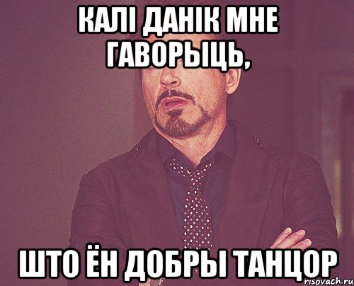 калі данік мне гаворыць, што ён добры танцор, Мем твое выражение лица