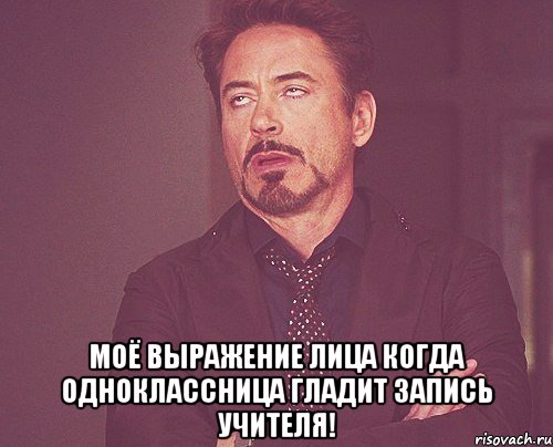  моё выражение лица когда одноклассница гладит запись учителя!, Мем твое выражение лица