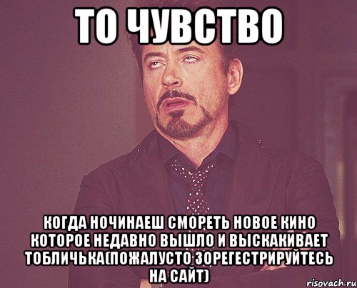 то чувство когда ночинаеш смореть новое кино которое недавно вышло и выскакивает тобличька(пожалусто зорегестрируйтесь на сайт), Мем твое выражение лица