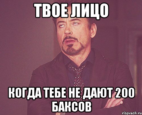 твое лицо когда тебе не дают 200 баксов, Мем твое выражение лица