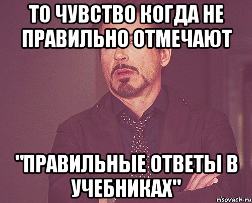 то чувство когда не правильно отмечают "правильные ответы в учебниках", Мем твое выражение лица