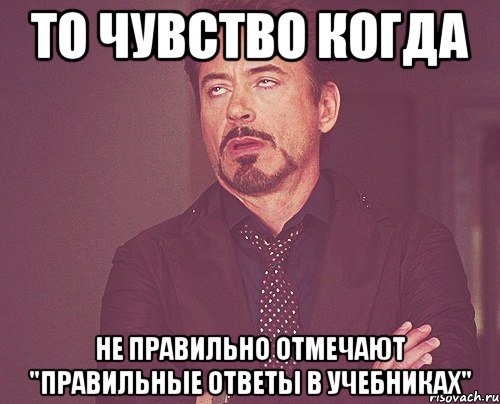 то чувство когда не правильно отмечают "правильные ответы в учебниках", Мем твое выражение лица