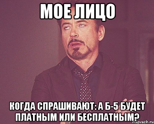 мое лицо когда спрашивают: а б-5 будет платным или бесплатным?, Мем твое выражение лица