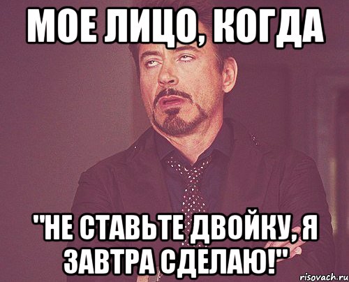 мое лицо, когда "не ставьте двойку, я завтра сделаю!", Мем твое выражение лица