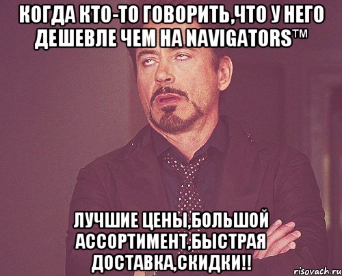 когда кто-то говорить,что у него дешевле чем на navigators™ лучшие цены,большой ассортимент,быстрая доставка,скидки!!, Мем твое выражение лица