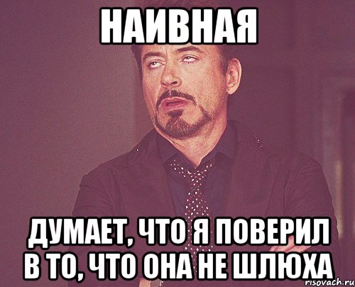 наивная думает, что я поверил в то, что она не шлюха, Мем твое выражение лица