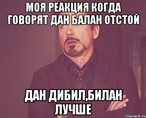 моя реакция когда говорят дан балан отстой дан дибил,билан лучше, Мем твое выражение лица