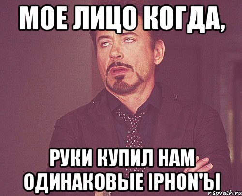 мое лицо когда, руки купил нам одинаковые iphon'ы, Мем твое выражение лица