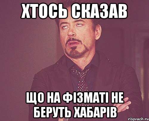 хтось сказав що на фізматі не беруть хабарів, Мем твое выражение лица