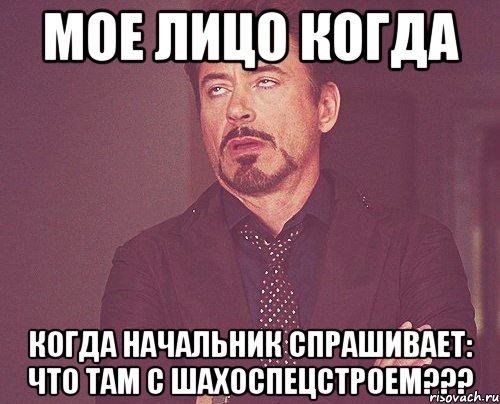 мое лицо когда когда начальник спрашивает: что там с шахоспецстроем???, Мем твое выражение лица