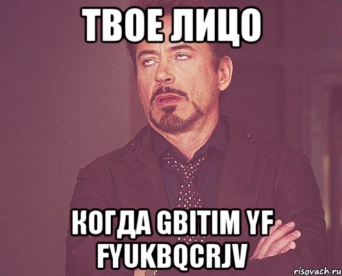 твое лицо когда gbitim yf fyukbqcrjv, Мем твое выражение лица