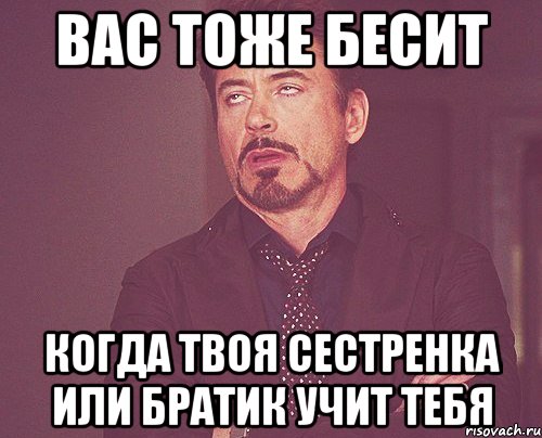 вас тоже бесит когда твоя сестренка или братик учит тебя, Мем твое выражение лица