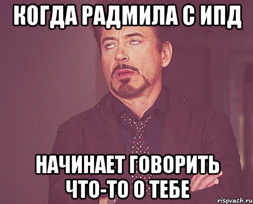 когда радмила с ипд начинает говорить что-то о тебе, Мем твое выражение лица