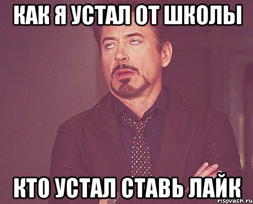 как я устал от школы кто устал ставь лайк, Мем твое выражение лица