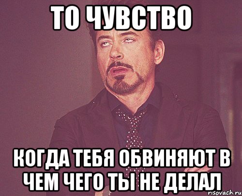 то чувство когда тебя обвиняют в чем чего ты не делал, Мем твое выражение лица