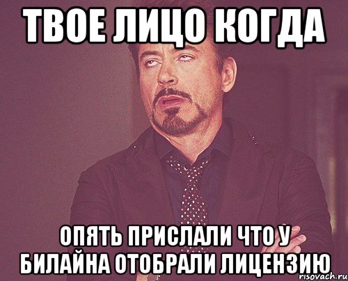 твое лицо когда опять прислали что у билайна отобрали лицензию, Мем твое выражение лица