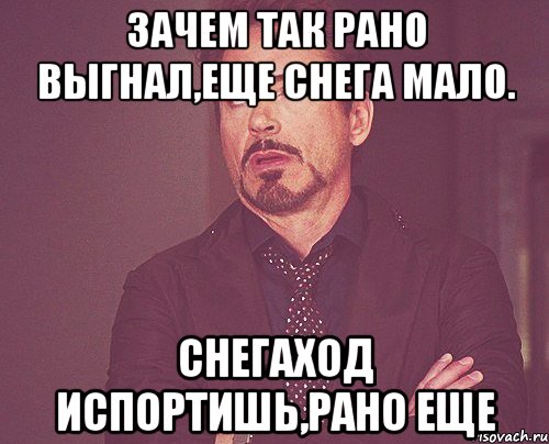 зачем так рано выгнал,еще снега мало. снегаход испортишь,рано еще, Мем твое выражение лица