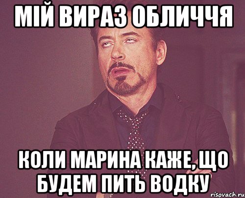 мій вираз обличчя коли марина каже, що будем пить водку, Мем твое выражение лица