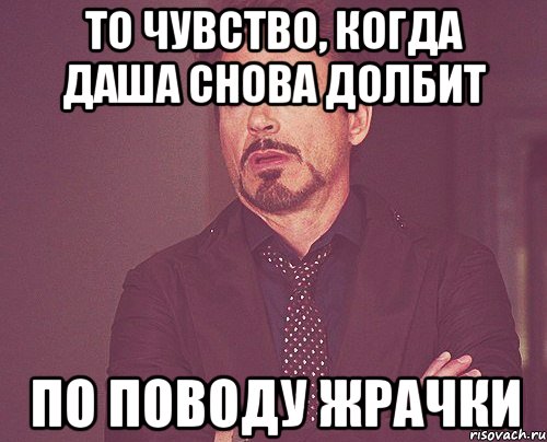 то чувство, когда даша снова долбит по поводу жрачки, Мем твое выражение лица