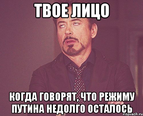 твое лицо когда говорят, что режиму путина недолго осталось, Мем твое выражение лица