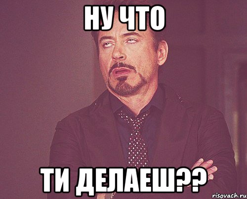 ну что ти делаеш??, Мем твое выражение лица