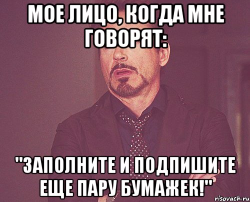 мое лицо, когда мне говорят: "заполните и подпишите еще пару бумажек!", Мем твое выражение лица