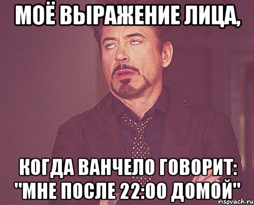 моё выражение лица, когда ванчело говорит: "мне после 22:00 домой", Мем твое выражение лица