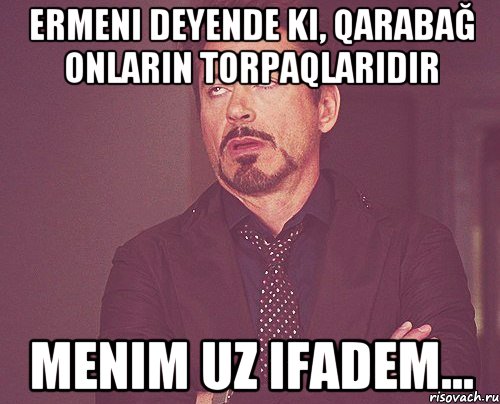 ermeni deyende ki, qarabağ onların torpaqlarıdır menim uz ifadem..., Мем твое выражение лица