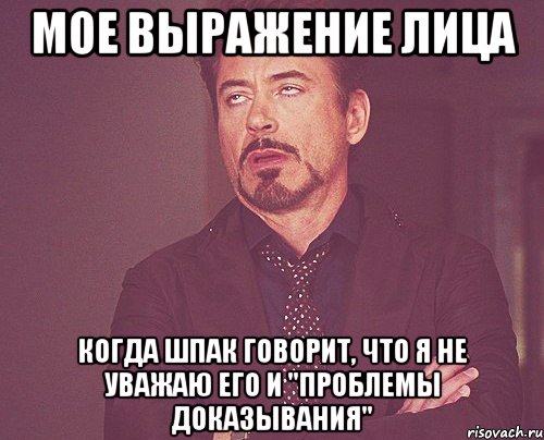 мое выражение лица когда шпак говорит, что я не уважаю его и "проблемы доказывания", Мем твое выражение лица