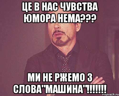 це в нас чувства юмора нема??? ми не ржемо з слова"машина"!!!, Мем твое выражение лица