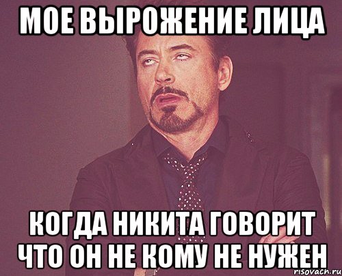 мое вырожение лица когда никита говорит что он не кому не нужен, Мем твое выражение лица