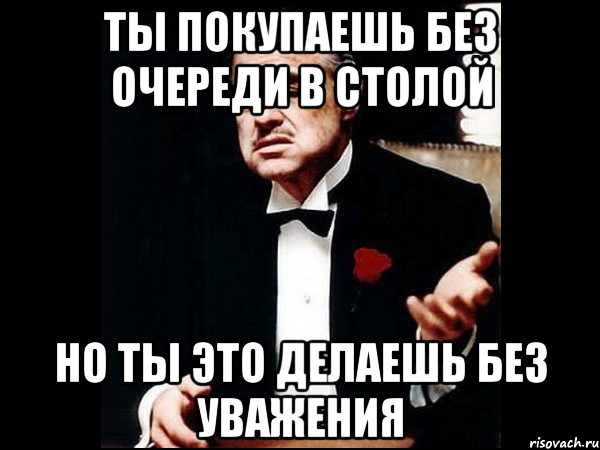 ты покупаешь без очереди в столой но ты это делаешь без уважения, Мем ты делаешь это без уважения