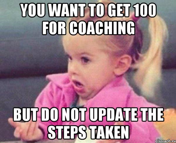 you want to get 100 for coaching but do not update the steps taken, Мем  Ты говоришь (девочка возмущается)