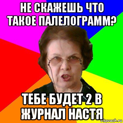 не скажешь что такое палелограмм? тебе будет 2 в журнал настя, Мем Типичная училка