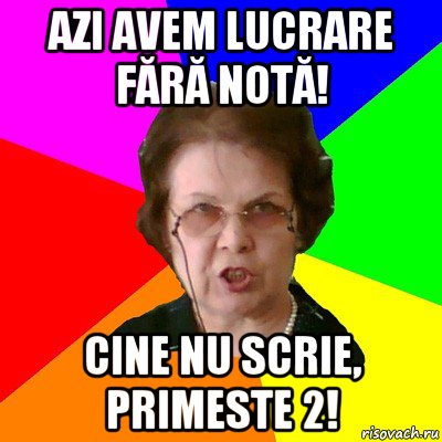 azi avem lucrare fără notă! cine nu scrie, primeste 2!, Мем Типичная училка