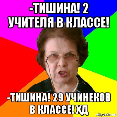 -тишина! 2 учителя в классе! -тишина! 29 учинеков в классе! хд, Мем Типичная училка