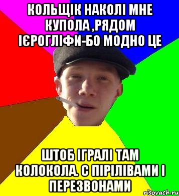 кольщік наколі мне купола ,рядом ієрогліфи-бо модно це штоб ігралі там колокола. с пірілівами і перезвонами, Мем умный гопник