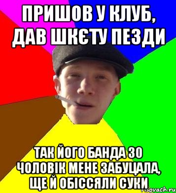 пришов у клуб, дав шкєту пезди так його банда 30 чоловік мене забуцала, ще й обіссяли суки, Мем умный гопник