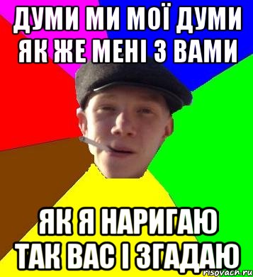 думи ми мої думи як же мені з вами як я наригаю так вас і згадаю, Мем умный гопник