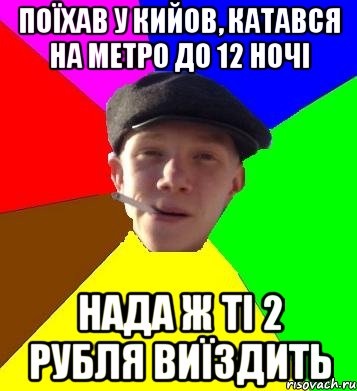 поїхав у кийов, катався на метро до 12 ночі нада ж ті 2 рубля виїздить, Мем умный гопник