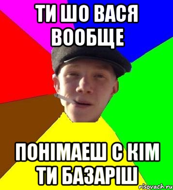 ти шо вася вообще понімаеш с кім ти базаріш, Мем умный гопник