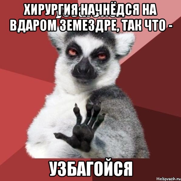 хирургия начнёдся на вдаром земездре, так что - узбагойся, Мем Узбагойзя