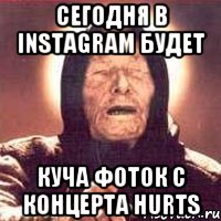 сегодня в instagram будет куча фоток с концерта hurts, Мем Ванга (цвет)