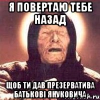 я повертаю тебе назад щоб ти дав презерватива батькові януковича, Мем Ванга (цвет)