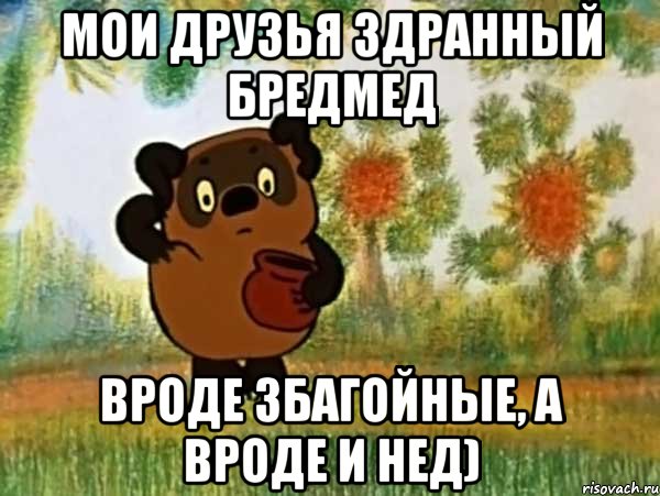 мои друзья здранный бредмед вроде збагойные, а вроде и нед), Мем Винни пух чешет затылок