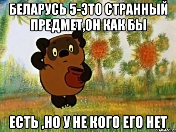 беларусь 5-это странный предмет,он как бы есть ,но у не кого его нет, Мем Винни пух чешет затылок