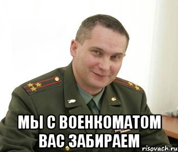  мы с военкоматом вас забираем, Мем Военком (полковник)