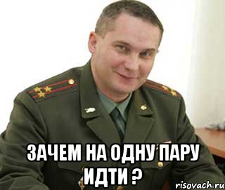  зачем на одну пару идти ?