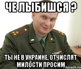 че лыбишся ? ты не в украине, отчислят милости просим, Мем Военком (полковник)