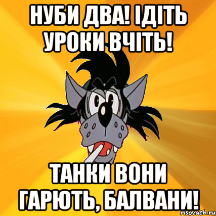 нуби два! ідіть уроки вчіть! танки вони гарють, балвани!, Мем Волк